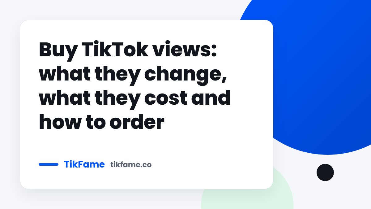 TikFame blog cover: Buy TikTok views: what they change, what they cost and how to order